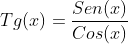 Tg(x)=\frac{Sen(x)}{Cos(x)}